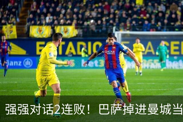 强强对话2连败！巴萨掉进曼城当初的坑 无锋阵想登巅峰真没戏